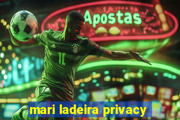 mari ladeira privacy